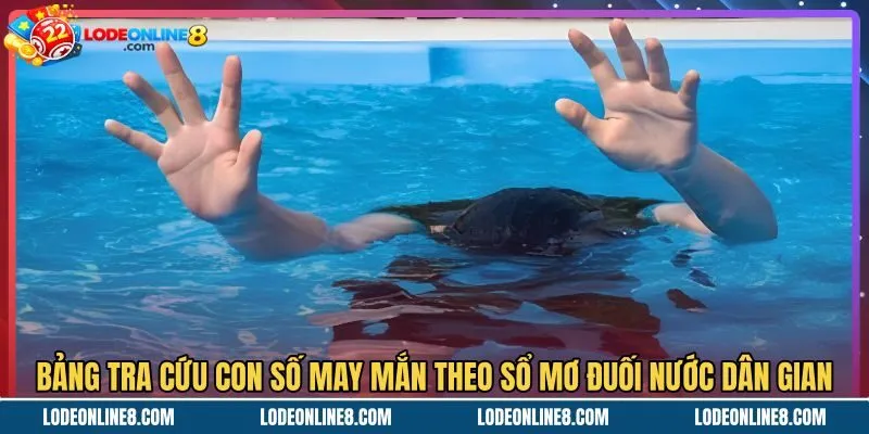 bang-tra-cuu-con-so-may-man-theo-so-mo-duoi-nuoc-dan-gian Bảng con số may mắn gắn liền giấc mơ thấy đuối nước