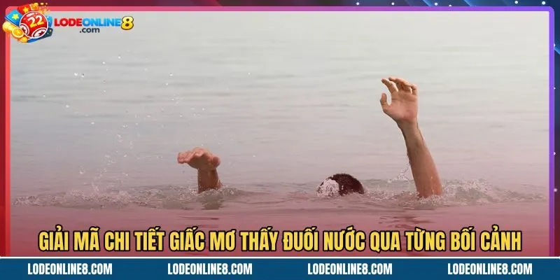 giai-ma-chi-tiet-giac-mo-thay-duoi-nuoc-qua-tung-boi-canh Thông điệp từ giấc mơ thấy đuối nước qua từng tình huống