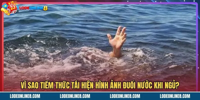 vi-sao-tiem-thuc-tai-hien-hinh-anh-duoi-nuoc-khi-ngu Nguyên nhân giấc mơ thấy đuối nước do áp lực tinh thần